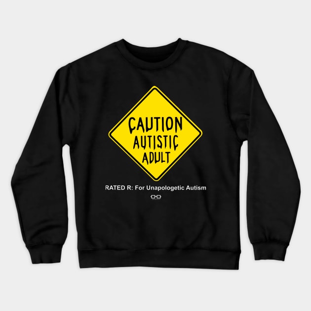 Caution Autistic Adult (Rated R for Unapologetic Autism) Crewneck Sweatshirt by growingupautie